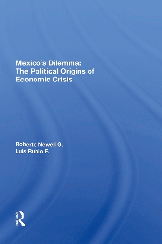 Mexico's Dilemma: The Political Origins Of Economic Crisis.
