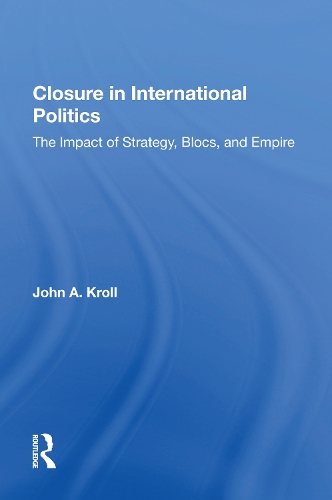 Closure In International Politics: The Impact Of Strategy, Blocs, And Empire.