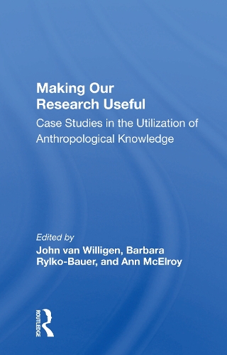Making Our Research Useful: Case Studies in the Utilization of Anthropological Knowledge.