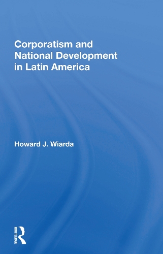 Corporatism And National Development In Latin America.