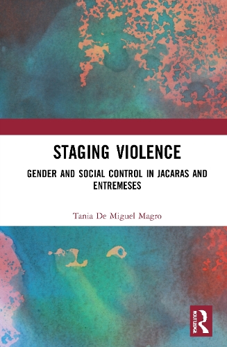 Staging Violence: Gender and Social Control in Jacaras and Entremeses.