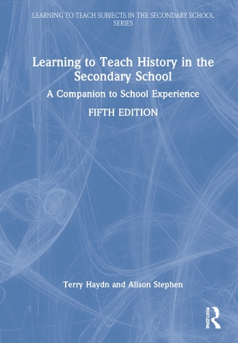 Learning to Teach History in the Secondary School: A Companion to School Experience. 5th edition