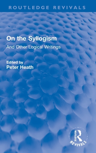 On the Syllogism: And Other Logical Writings.