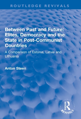Between Past and Future: Elites, Democracy and the State in Post-Communist Countries: A Comparison of Estonia, Latvia and Lithuania.