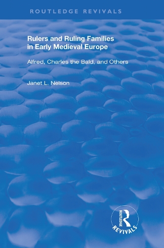 Rulers and Ruling Families in Early Medieval Europe: Alfred, Charles the Bald and Others.