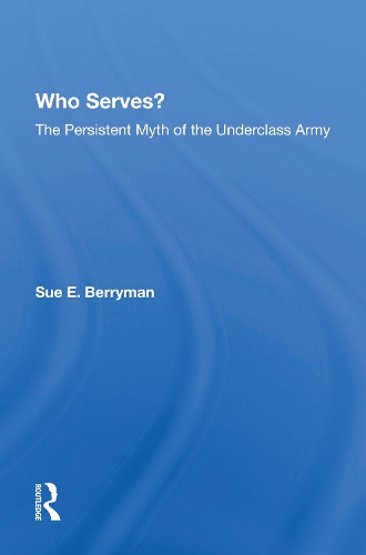 Who Serves?: The Persistent Myth Of The Underclass Army.