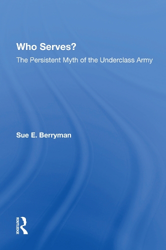 Who Serves?: The Persistent Myth Of The Underclass Army.