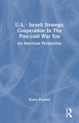U.S. - Israeli Strategic Cooperation In The Post-cold War Era: An American Perspective.