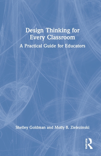 Design Thinking for Every Classroom: A Practical Guide for Educators.