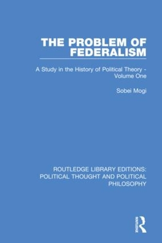The Problem of Federalism: A Study in the History of Political Theory - Volume One.