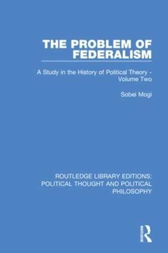 The Problem of Federalism: A Study in the History of Political Theory - Volume Two.