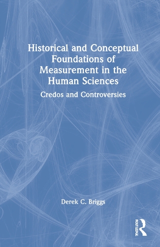 Historical and Conceptual Foundations of Measurement in the Human Sciences: Credos and Controversies.