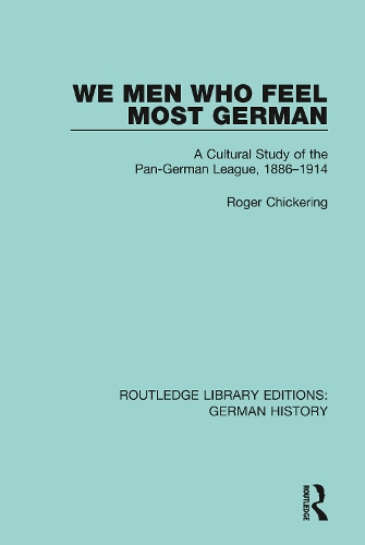 We Men Who Feel Most German: A Cultural Study of the Pan-German League, 1886-1914.