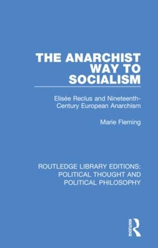 The Anarchist Way to Socialism: Elisee Reclus and Nineteenth-Century European Anarchism.