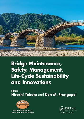 Bridge Maintenance, Safety, Management, Life-Cycle Sustainability and Innovations: Proceedings of the Tenth International Conference on Bridge Maintenance, Safety and Management (IABMAS 2020), June 28-July 2, 2020, Sapporo, Japan.