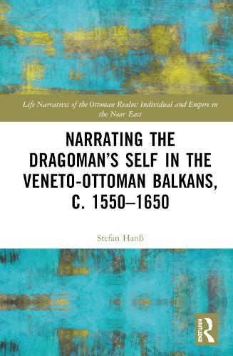 Narrating the Dragoman's Self in the Veneto-Ottoman Balkans, c. 1550-1650.
