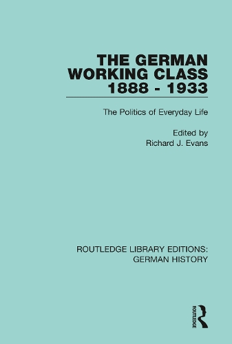 The German Working Class 1888 - 1933: The Politics of Everyday Life.