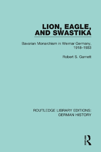 Lion, Eagle, and Swastika: Bavarian Monarchism in Weimar Germany, 1918-1933.