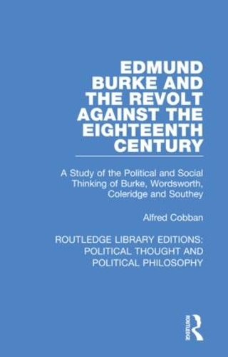 Edmund Burke and the Revolt Against the Eighteenth Century: A Study of the Political and Social Thinking of Burke, Wordsworth, Coleridge and Southey.