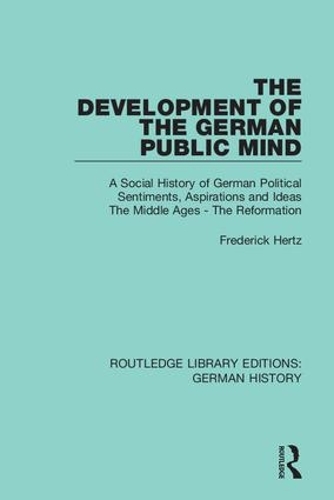 The Development of the German Public Mind: Volume 1 A Social History of German Political Sentiments, Aspirations and Ideas The Middle Ages - The Reformation.
