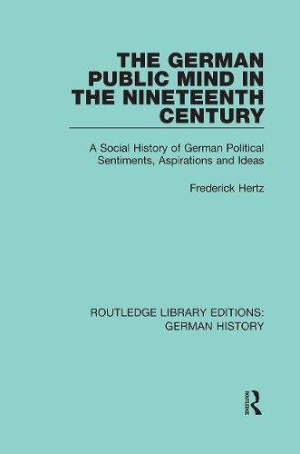 The German Public Mind in the Nineteenth Century: Volume 3 A Social History of German Political Sentiments, Aspirations and Ideas.