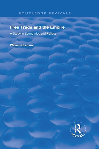 Free Trade and the Empire: A Study in Economics and Politics.