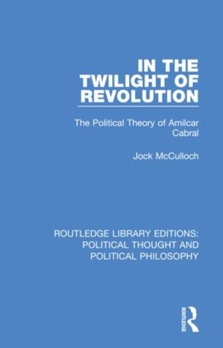 In the Twilight of Revolution: The Political Theory of Amilcar Cabral.