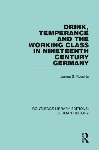 Drink, Temperance and the Working Class in Nineteenth Century Germany.