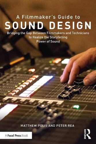 A Filmmaker's Guide to Sound Design: Bridging the Gap Between Filmmakers and Technicians to Realize the Storytelling Power of Sound.