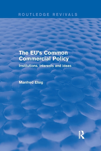 The EU's Common Commercial Policy: Institutions, Interests and Ideas.