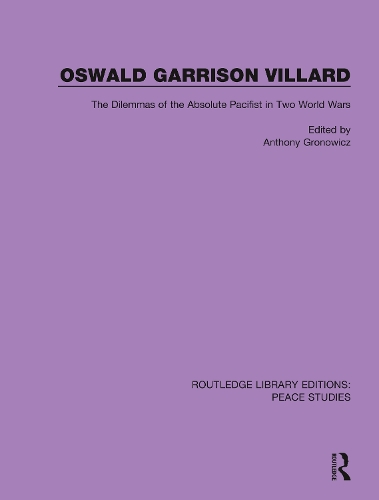 Oswald Garrison Villard: The Dilemmas of the Absolute Pacifist in Two World Wars.