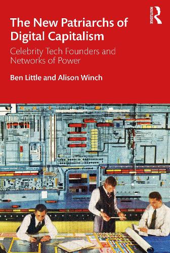 The New Patriarchs of Digital Capitalism: Celebrity Tech Founders and Networks of Power.