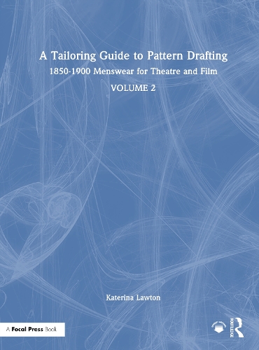 A Tailoring Guide to Pattern Drafting: 1850-1900 Menswear for Theatre and Film, Volume 2.