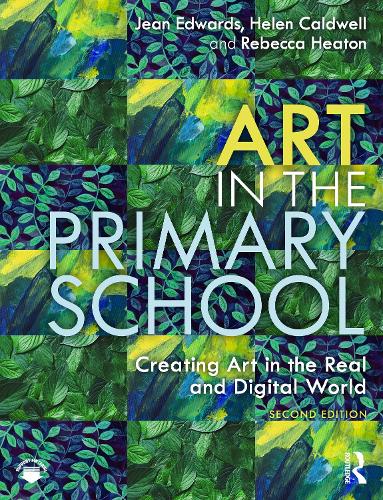 Art in the Primary School: Creating Art in the Real and Digital World. 2nd edition