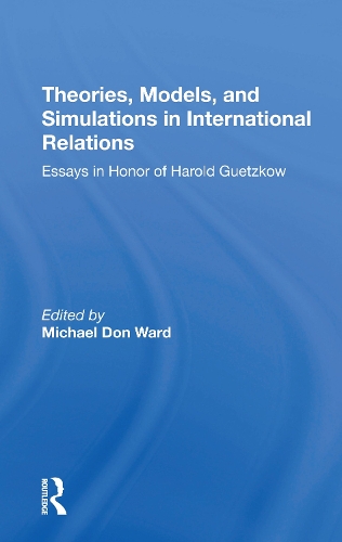 Theories, Models, And Simulations In International Relations: Essays And Research In Honor Of Harold Guetzkow.