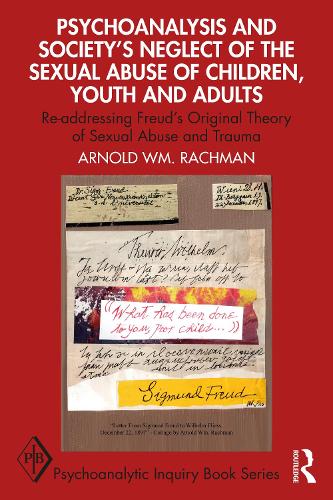 Psychoanalysis and Society's Neglect of the Sexual Abuse of Children, Youth and Adults: Re-addressing Freud's Original Theory of Sexual Abuse and Trauma.