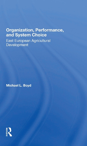 Organization, Performance, And System Choice: East European Agricultural Development.