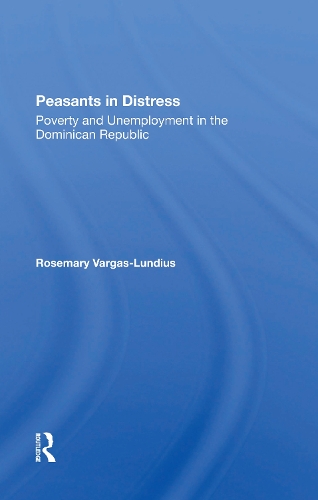 Peasants In Distress: Poverty And Unemployment In The Dominican Republic.