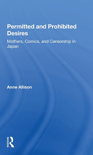 Permitted And Prohibited Desires: Mothers, Comics, And Censorship In Japan.