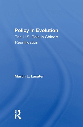 Policy In Evolution: The U.s. Role In China's Reunification.