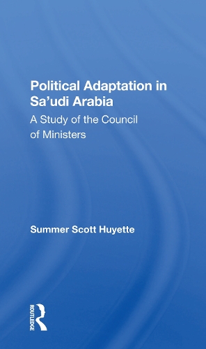 Political Adaptation In Sa'udi Arabia: A Study Of The Council Of Ministers.