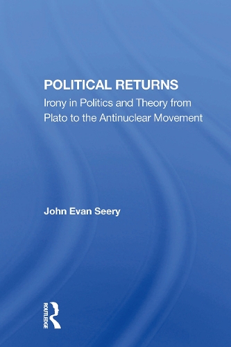 Political Returns: Irony In Politics And Theory From Plato To The Antinuclear Movement.