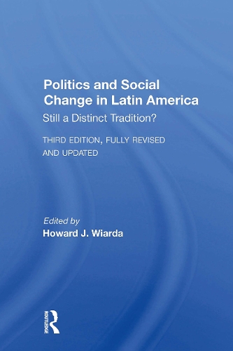 Politics And Social Change In Latin America: Still A Distinct Tradition? Third Edition.