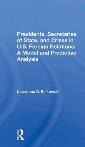 Presidents, Secretaries Of State, And Crises In U.s. Foreign Relations: A Model And Predictive Analysis.