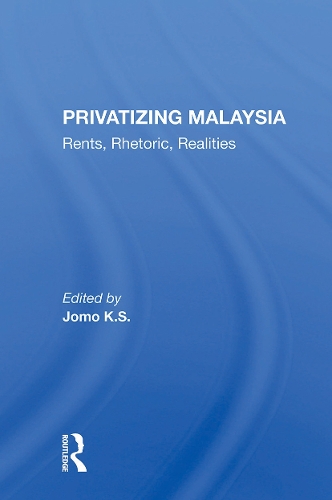 Privatizing Malaysia: Rents, Rhetoric, Realities.