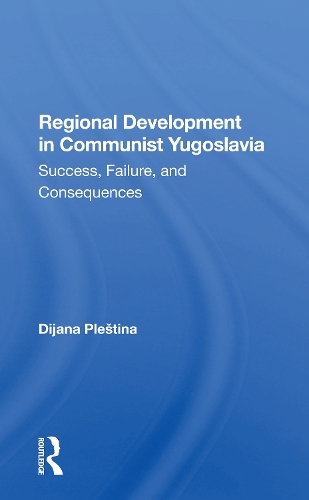 Regional Development In Communist Yugoslavia: Success, Failure, And Consequences.