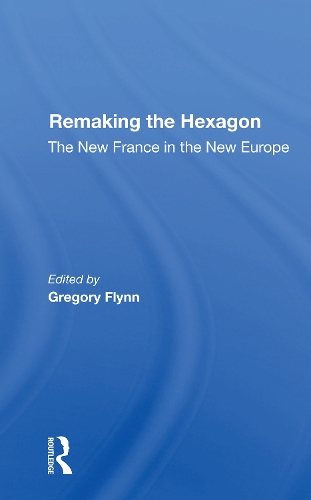 Remaking The Hexagon: The New France In The New Europe.