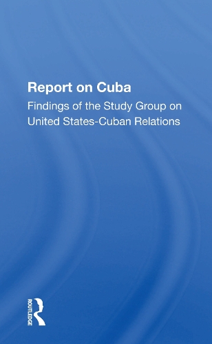 Report On Cuba: Findings Of The Study Group On United States-Cuba Relations.