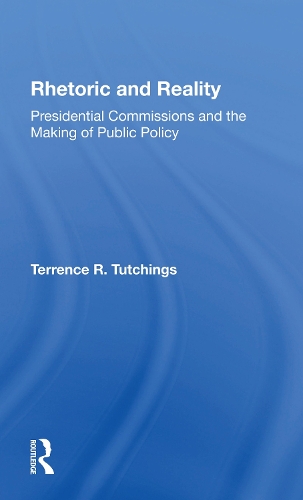 Rhetoric And Reality: Presidential Commissions And The Making Of Public Policy.