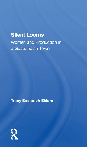 Silent Looms: Women And Production In A Guatemalan Town.
